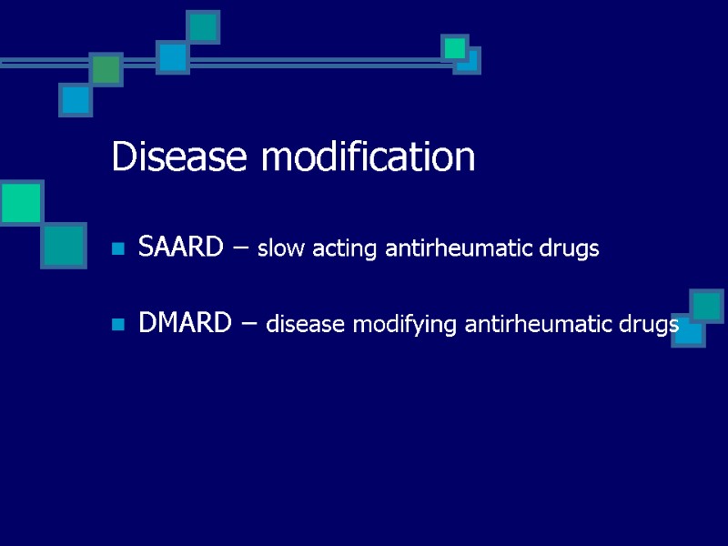 Disease modification SAARD – slow acting antirheumatic drugs  DMARD – disease modifying antirheumatic